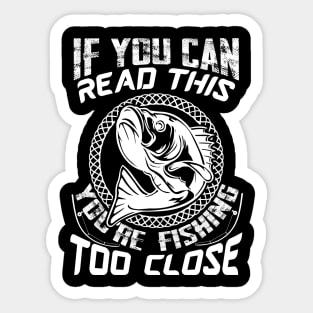 If you can read this you're fishing too close Sticker